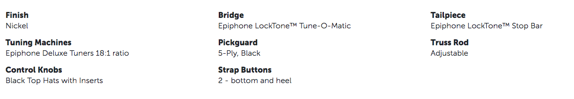Electric guitar with nickel finish, black top hat knobs, 18:1 tuners, black 5-ply pickguard, LockTone Tune-O-Matic bridge and stop bar, two strap buttons.