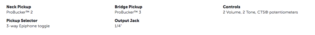 Electric guitar features ProBucker 2 neck pickup, ProBucker 3 bridge pickup, 3-way Epiphone toggle, 1/4" output jack, 2 volume, 2 tone CTS potentiometers.